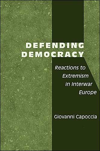 Cover for Capoccia, Giovanni (University of Oxford) · Defending Democracy: Reactions to Extremism in Interwar Europe (Hardcover Book) (2005)