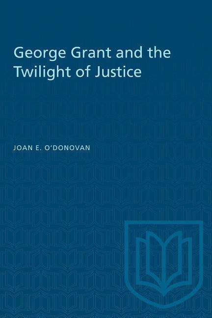 Cover for Joan O'Donovan · George Grant and the Twilight of Justice - Heritage (Paperback Book) (1984)