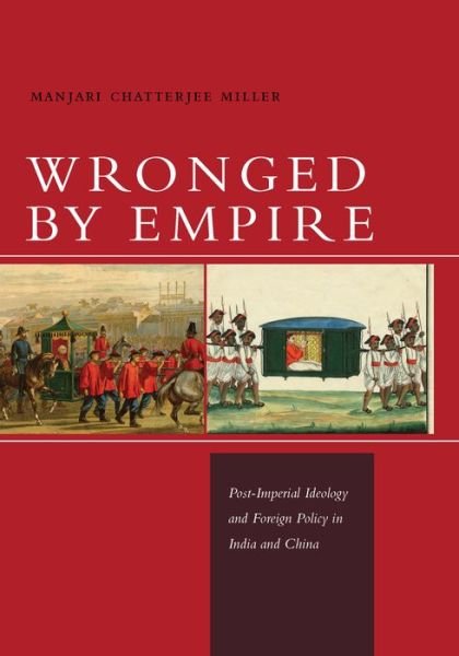 Cover for Manjari Chatterjee Miller · Wronged by Empire: Post-Imperial Ideology and Foreign Policy in India and China - Studies in Asian Security (Paperback Book) (2014)