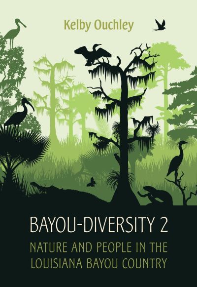 Cover for Kelby Ouchley · Bayou-Diversity 2: Nature and People in the Louisiana Bayou Country (Hardcover Book) (2018)