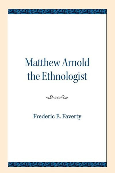 Matthew Arnold the Ethnologist - Frederic E. Faverty - Books - Northwestern University Press - 9780810138384 - October 30, 2018