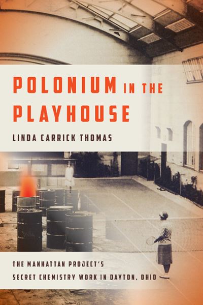 Cover for Linda Carrick Thomas · Polonium in the Playhouse : The Manhattan Project's Secret Chemistry Work in Dayton, Ohio (Gebundenes Buch) (2017)