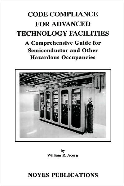 Cover for Acorn, William R. (Acorn Consulting Services, USA) · Code Compliance for Advanced Technology Facilities: A Comprehensive Guide for Semiconductor and other Hazardous Occupancies (Innbunden bok) (1994)