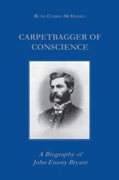 Cover for Ruth Currie · Carpetbagger of Conscience: A Biography of John Emory Bryant - Reconstructing America (Paperback Book) [New edition] (1999)