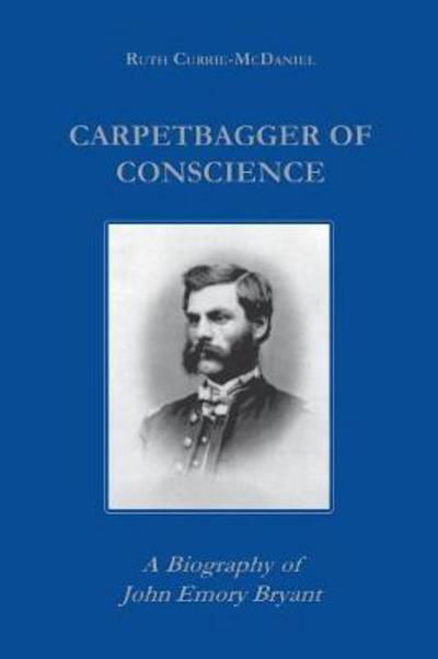 Cover for Ruth Currie · Carpetbagger of Conscience: A Biography of John Emory Bryant - Reconstructing America (Paperback Book) [New edition] (1999)