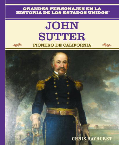 Cover for Chris Hayhurst · John Sutter: Pionero De California / California Pioneer (Grandes Personajes en La Historia De Los Estados Unidos) (Spanish Edition) (Hardcover Book) [Spanish, 1 edition] (2003)