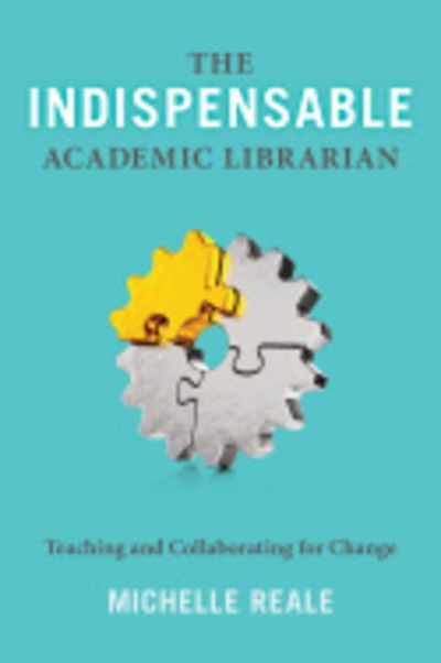 Cover for Michelle Reale · The Indispensable Academic Librarian: Teaching and Collaborating for Change (Pocketbok) (2018)