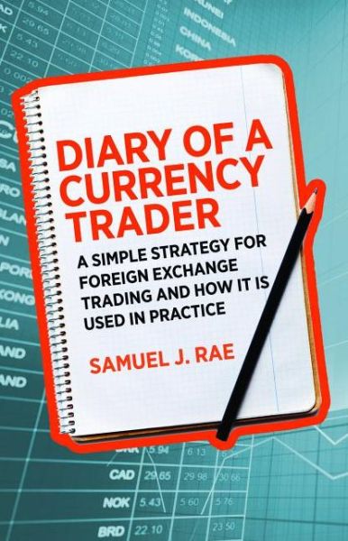 Cover for Samuel J. Rae · Diary of a Currency Trader: A simple strategy for foreign exchange trading and how it is used in practice (Pocketbok) (2013)