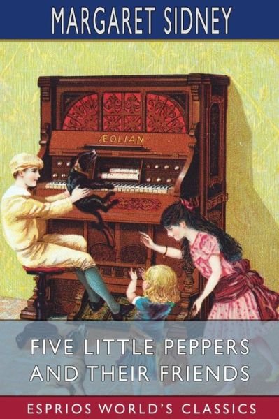 Cover for Margaret Sidney · Five Little Peppers and Their Friends (Esprios Classics) (Pocketbok) (2024)