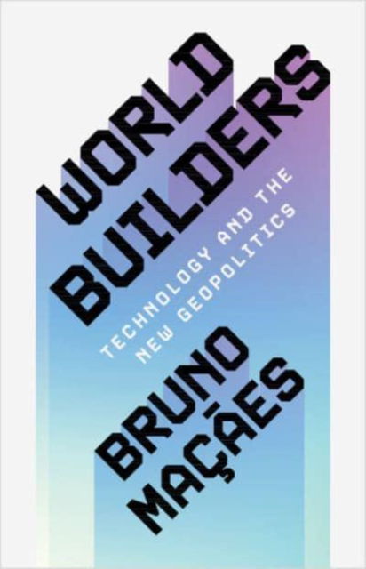 World Builders: Technology and the New Geopolitics - Macaes, Bruno (Flint Global) - Böcker - Cambridge University Press - 9781009397384 - 13 februari 2025