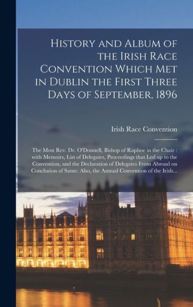 Cover for Irish Race Convention (1896 Dublin) · History and Album of the Irish Race Convention Which Met in Dublin the First Three Days of September, 1896 [microform] (Hardcover Book) (2021)