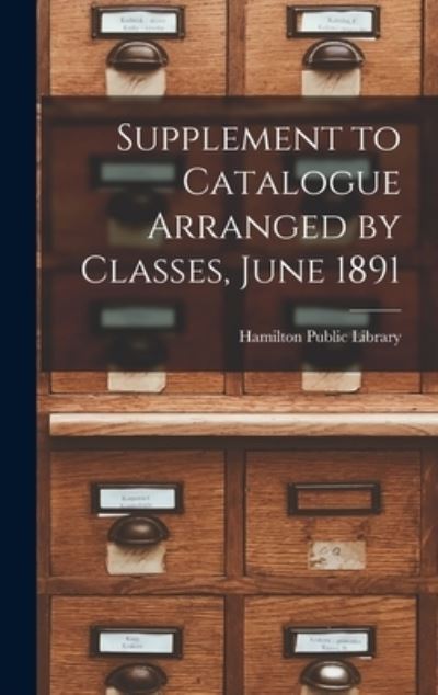 Cover for Hamilton Public Library (Ont ) · Supplement to Catalogue Arranged by Classes, June 1891 [microform] (Hardcover Book) (2021)