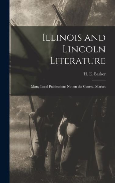 Illinois and Lincoln Literature - H E (Harry Ellsworth) 1862 Barker - Books - Legare Street Press - 9781013679384 - September 9, 2021