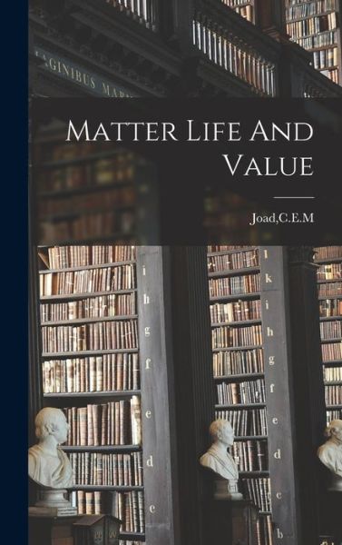 Matter Life And Value - C E M Joad - Książki - Hassell Street Press - 9781013778384 - 9 września 2021