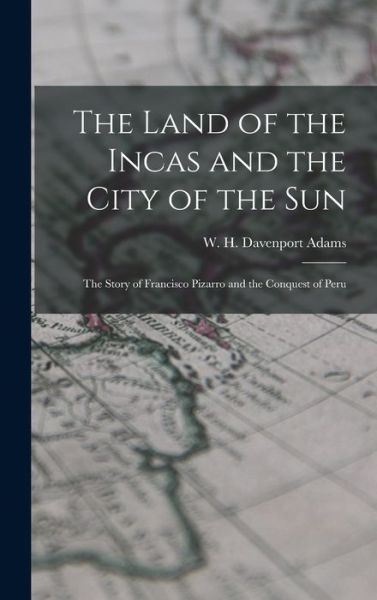 Cover for W H Davenport (William Henry Adams · The Land of the Incas and the City of the Sun (Inbunden Bok) (2021)