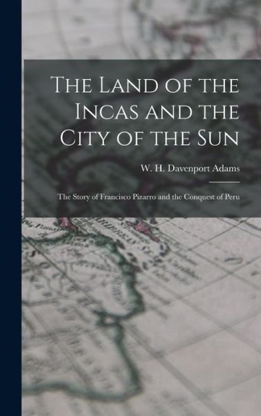 Cover for W H Davenport (William Henry Adams · The Land of the Incas and the City of the Sun (Gebundenes Buch) (2021)