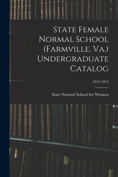 State Female Normal School (Farmville, Va.) Undergraduate Catalog; 1913-1914 - State Normal School for Women (Farmvi - Books - Legare Street Press - 9781014078384 - September 9, 2021