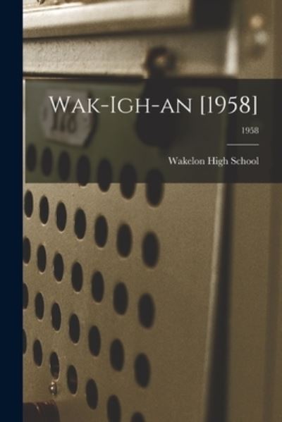 Wak-igh-an [1958]; 1958 - N C ) Wakelon High School (Zebulon - Książki - Hassell Street Press - 9781014809384 - 9 września 2021