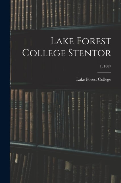 Lake Forest College Stentor; 1, 1887 - Lake Forest College - Libros - Legare Street Press - 9781014838384 - 9 de septiembre de 2021
