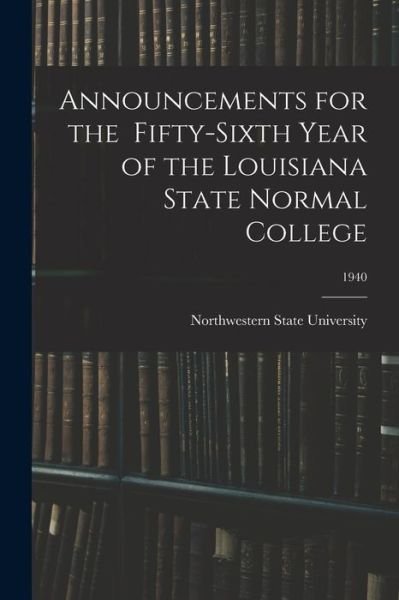 Cover for Northwestern State University · Announcements for the Fifty-Sixth Year of the Louisiana State Normal College; 1940 (Paperback Book) (2021)