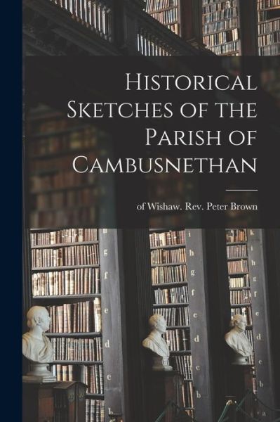 Cover for REV Peter Brown · Historical Sketches of the Parish of Cambusnethan (Paperback Book) (2021)