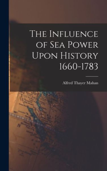 Cover for Alfred Thayer Mahan · Influence of Sea Power upon History 1660-1783 (Book) (2022)