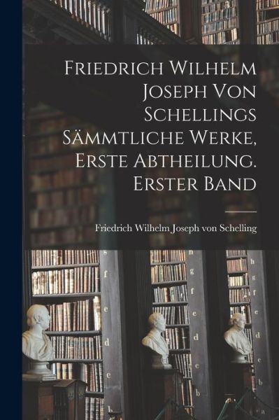 Cover for Friedrich Wilhelm Joseph Von Schelling · Friedrich Wilhelm Joseph Von Schellings Sämmtliche Werke, Erste Abtheilung. Erster Band (Book) (2022)