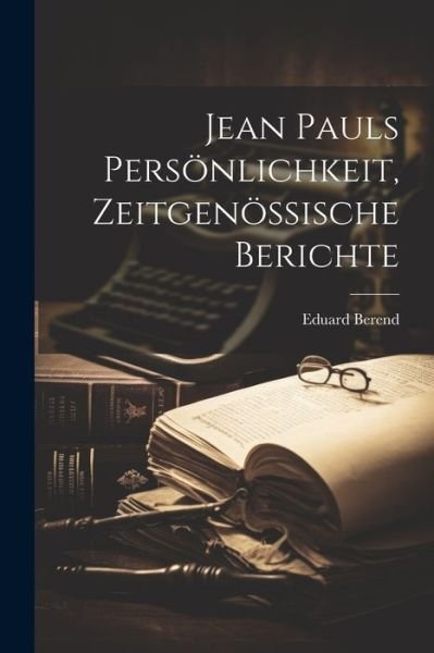 Cover for Eduard Berend · Jean Pauls Persönlichkeit, Zeitgenössische Berichte (Bog) (2023)