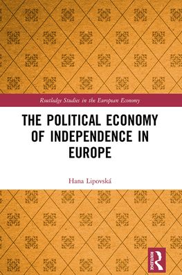 Cover for Lipovska, Hana (Masaryk University, Czech Republic) · The Political Economy of Independence in Europe - Routledge Studies in the European Economy (Paperback Book) (2021)