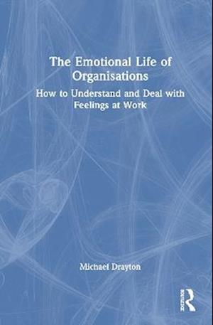 The Emotional Life of Organisations: How to Understand and Deal with Feelings at Work - Michael Drayton - Books - Taylor & Francis Ltd - 9781032856384 - December 16, 2025