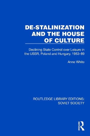 Anne White · De-Stalinization and the House of Culture: Declining State Control over Leisure in the USSR, Poland and Hungary, 1953–1989 - Routledge Library Editions: Soviet Society (Hardcover Book) (2024)