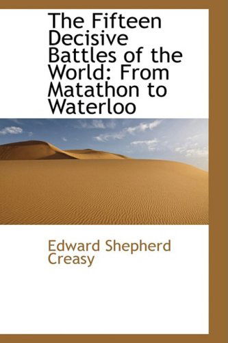 Cover for Edward Shepherd Creasy · The Fifteen Decisive Battles of the World: from Matathon to Waterloo (Hardcover Book) (2009)