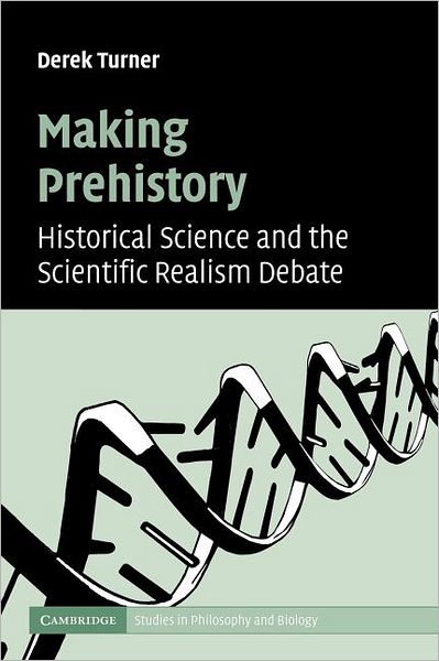 Cover for Turner, Derek (Connecticut College) · Making Prehistory: Historical Science and the Scientific Realism Debate - Cambridge Studies in Philosophy and Biology (Paperback Book) (2012)