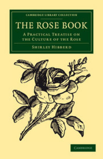 Cover for Shirley Hibberd · The Rose Book: A Practical Treatise on the Culture of the Rose - Cambridge Library Collection - Botany and Horticulture (Pocketbok) (2012)