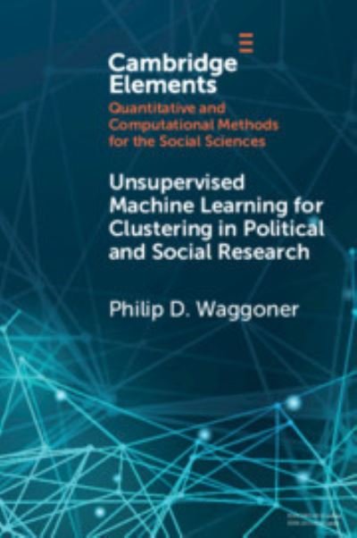 Cover for Waggoner, Philip D. (University of Chicago) · Unsupervised Machine Learning for Clustering in Political and Social Research - Elements in Quantitative and Computational Methods for the Social Sciences (Paperback Book) (2021)