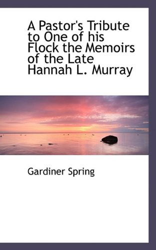 Cover for Gardiner Spring · A Pastor's Tribute to One of His Flock the Memoirs of the Late Hannah L. Murray (Taschenbuch) (2009)