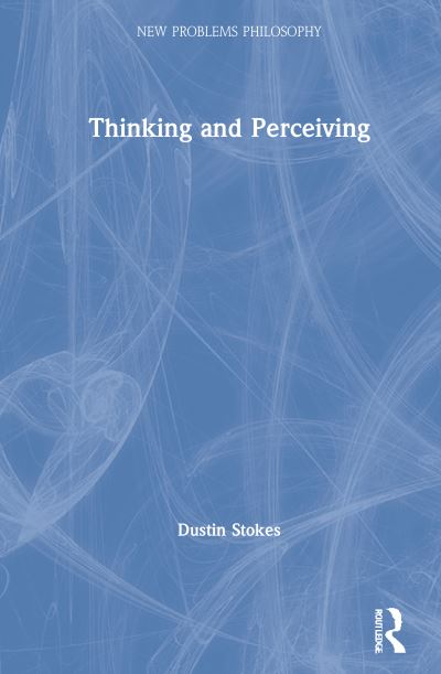 Cover for Stokes, Dustin (University of Utah, Salt Lake City, USA) · Thinking and Perceiving - New Problems of Philosophy (Hardcover Book) (2021)