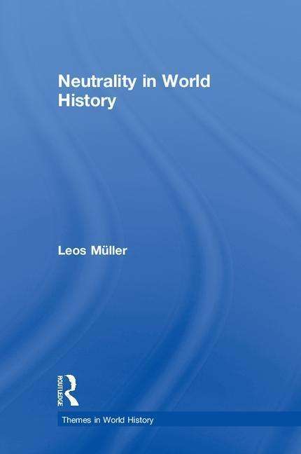 Neutrality in World History - Themes in World History - Leos Muller - Books - Taylor & Francis Ltd - 9781138745384 - January 25, 2019