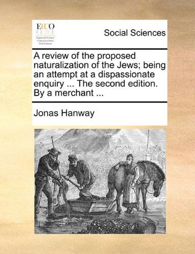 Cover for Jonas Hanway · A Review of the Proposed Naturalization of the Jews; Being an Attempt at a Dispassionate Enquiry ... the Second Edition. by a Merchant ... (Paperback Book) (2010)