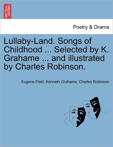 Cover for Eugene Field · Lullaby-land. Songs of Childhood ... Selected by K. Grahame ... and Illustrated by Charles Robinson. (Paperback Book) (2011)