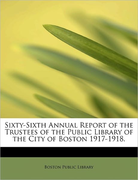 Cover for Boston Public Library · Sixty-sixth Annual Report of the Trustees of the Public Library of the City of Boston 1917-1918. (Paperback Book) (2009)