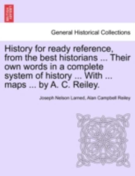 Cover for J N Larned · History for Ready Reference, from the Best Historians ... Their Own Words in a Complete System of History ... with ... Maps ... by A. C. Reiley. (Paperback Bog) (2011)