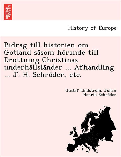 Cover for Gustaf Lindstro M · Bidrag Till Historien Om Gotland Sa Som Ho Rande Till Drottning Christinas Underha Llsla Nder ... Afhandling ... J. H. Schro Der, Etc. (Paperback Book) (2012)