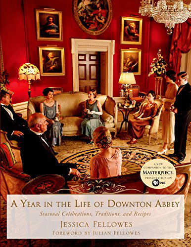 Cover for Jessica Fellowes · A Year in the Life of Downton Abbey: Seasonal Celebrations, Traditions, and Recipes - The World of Downton Abbey (Hardcover Book) (2014)