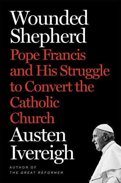 Cover for Austen Ivereigh · Wounded Shepherd: Pope Francis and His Struggle to Convert the Catholic Church (Hardcover Book) (2019)