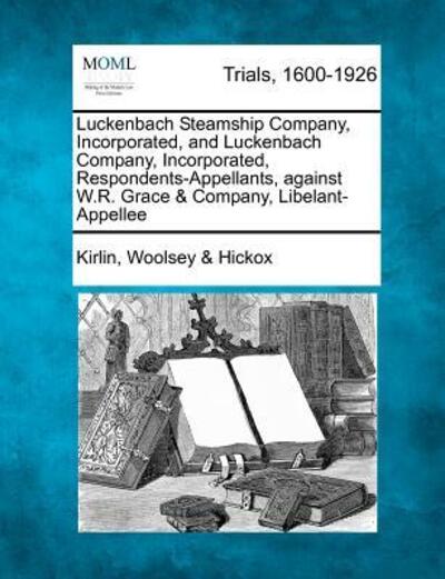 Cover for Kirlin Woolsey Hickox · Luckenbach Steamship Company, Incorporated, and Luckenbach Company, Incorporated, Respondents-appellants, Against W.r. Grace &amp; Company, Libelant-appel (Pocketbok) (2012)