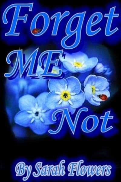 Forget Me Not - Sarah Flowers - Books - Lulu Press, Inc. - 9781300584384 - December 31, 2012