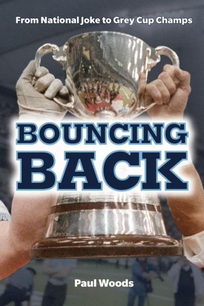 Bouncing Back: from National Joke to Grey Cup Champs - Paul Woods - Książki - lulu.com - 9781304106384 - 18 czerwca 2013