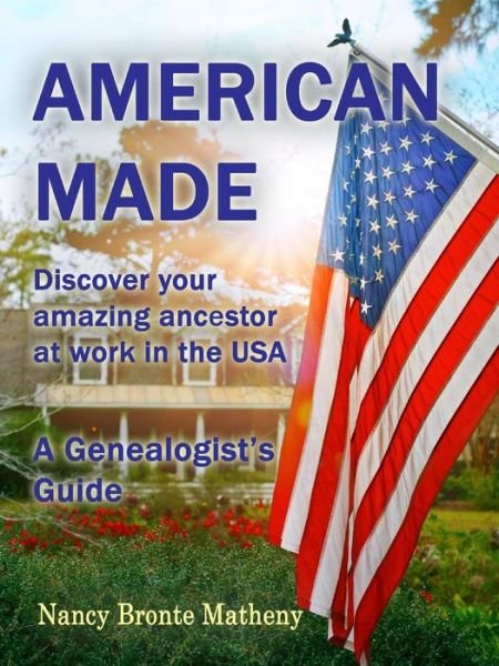 Nancy Bronte Matheny · American Made: Discover Your Amazing Ancestor at Work in the USA (Paperback Bog) (2014)