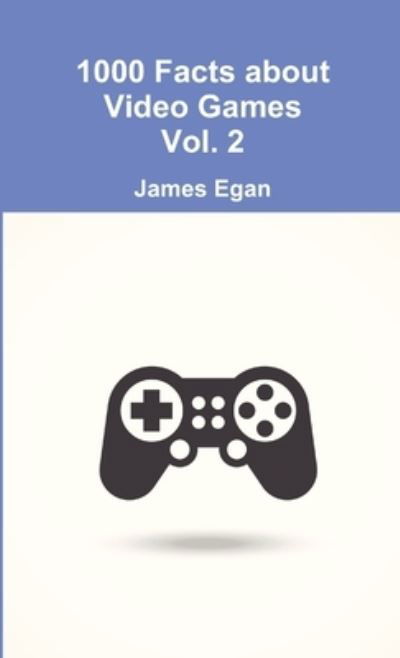 Cover for James Egan · 1000 Facts about Video Games Vol. 2 (Book) (2016)